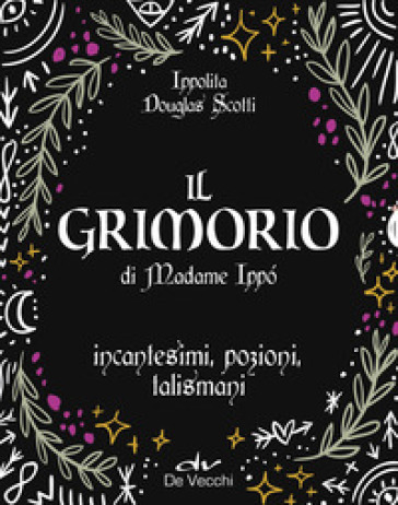 Il grimorio di Madame Ippò. Incantesimi, pozioni, talismani. Con diario segreto - Ippolita Douglas Scotti