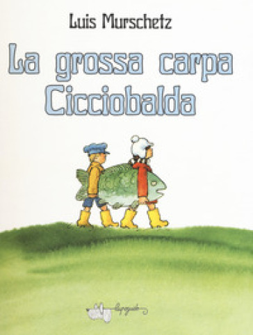 La grossa carpa Cicciobalda. Ediz. a colori - Luis Murschetz