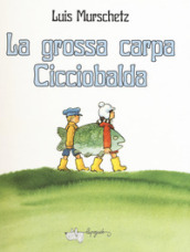 La grossa carpa Cicciobalda. Ediz. a colori