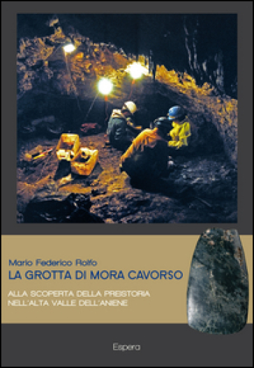 La grotta di Mora Cavorso. Alla scoperta della preistoria nell'alta valle dell'Aniene - M. Federico Rolfo | 