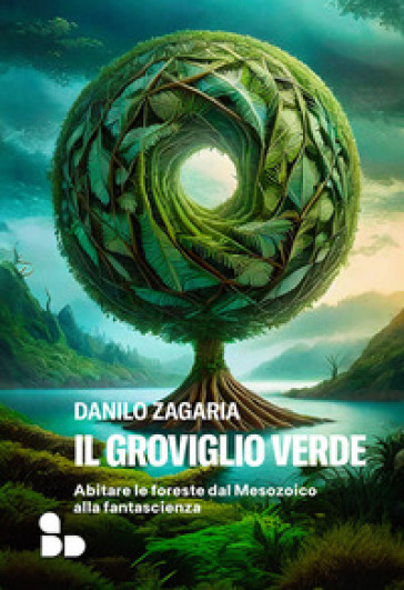 Il groviglio verde. Abitare le foreste dal Mesozoico alla fantascienza - Danilo Zagaria