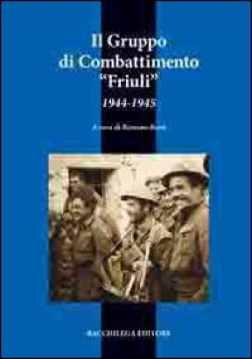 Il gruppo di combattimento Friuli (1944-1945) - Romano Rossi
