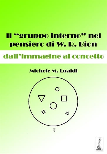 Il "gruppo interno" nel pensiero di W. R. Bion: dall'immagine al concetto - Michele M. Lualdi