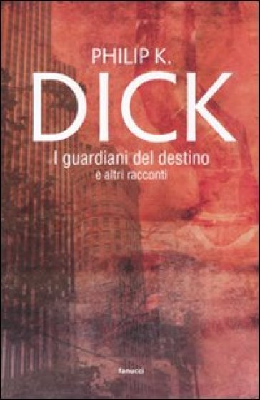 I guardiani del destino e altri racconti - Philip K. Dick