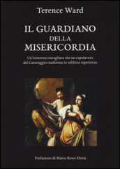 Il guardiano della misericordia. Un esistenza travagliata che un capolavoro del Caravaggio trasforma in sublime esperienza