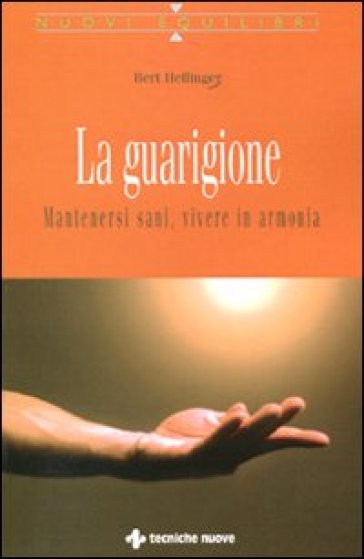 La guarigione. Mantenersi sani, vivere in armonia - Bert Hellinger