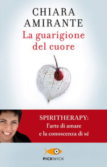 La guarigione del cuore. Spiritherapy: l'arte di amare e la conoscenza di sé - Chiara Amirante
