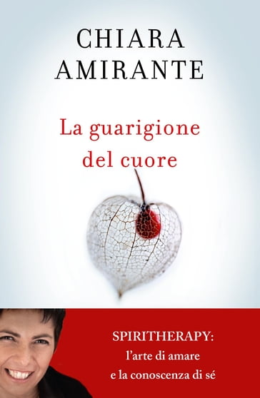 La guarigione del cuore. Spiritherapy: l'arte di amare e la conoscenza di sé - Chiara Amirante