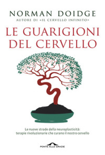 Le guarigioni del cervello. Le nuove strade della neuroplasticità: terapie rivoluzionarie che curano il nostro cervello - Norman Doidge