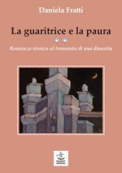 La guaritrice e la paura. Romanzo storico al tramonto di una dinastia