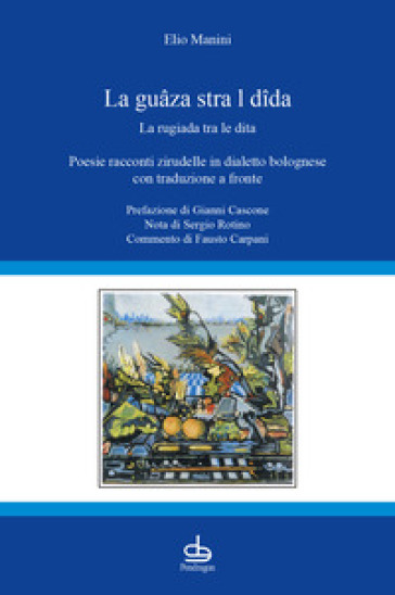 La guaza stra l dida-La rugiada tra le dita. Poesie racconti zirudelle in dialetto bolognese con traduzione a fronte - Elio Manini