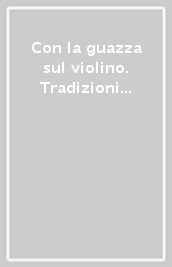Con la guazza sul violino. Tradizioni musicali nella provincia di Modena. Con CD Audio