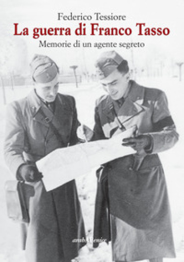 La guerra di Franco Tasso. Memorie di un agente segreto - Federico Tessiore