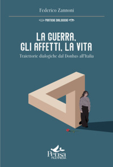 La guerra, gli affetti, la vita. Traiettorie dialogiche dal Donbas all'Italia - Federico Zannoni