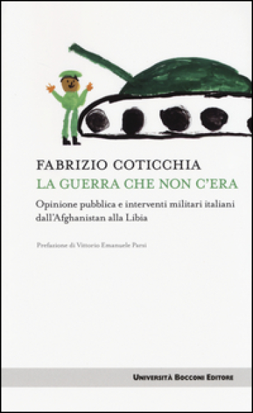 La guerra che non c'era. Opinione pubblica e interventi militari italiani dall'Afghanistan alla Libia - Fabrizio Coticchia
