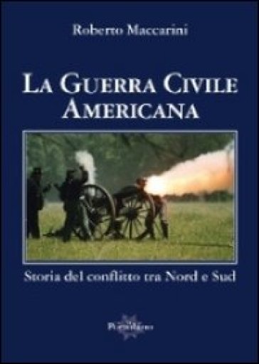 La guerra civile americana. Storia del conflitto tra Nord e Sud - Roberto Maccarini | 
