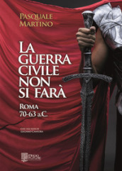 La guerra civile non si farà. Roma 70-63 a.C.