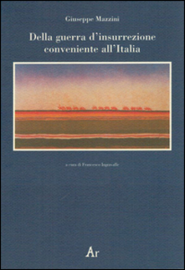 Della guerra d'insurrezione conveniente all'Italia - Giuseppe Mazzini