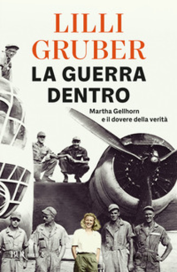 La guerra dentro. Martha Gellhorn e il dovere della verità - Lilli Gruber