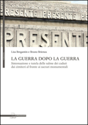 La guerra dopo la guerra. Sistemazione e tutela delle salme dei caduti dai cimiteri al fronte ai sacrari monumentali