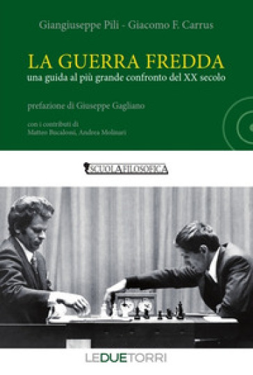 La guerra fredda. Una guida al più grande confronto del XX secolo - Giangiuseppe Pili - Giacomo F. Carrus