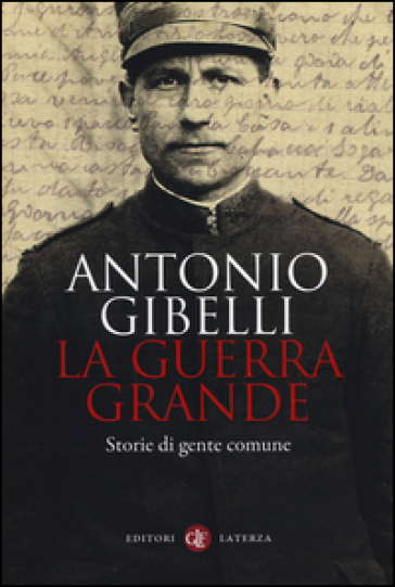 La guerra grande. Storie di gente comune - Antonio Gibelli