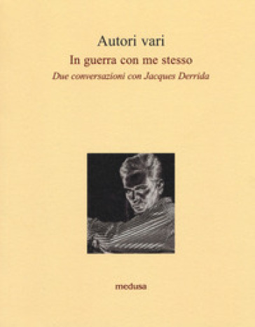 In guerra con me stesso. Due conversazioni con Jacques Derrida