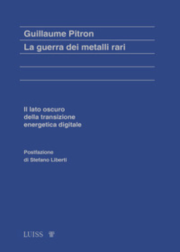 La guerra dei metalli rari. Il lato oscuro della transizione energetica e digitale - Guillaume Pitron