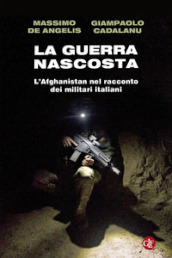 La guerra nascosta. L Afghanistan nel racconto dei militari italiani