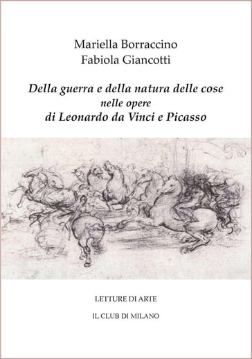 Della guerra e della natura delle cose nelle opere di Leonardo e Picasso - Fabiola Giancotti - Mariella Borraccino