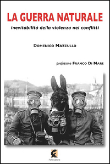 La guerra naturale. Inevitabilità della violenza nei conflitti - Domenico Mazzullo