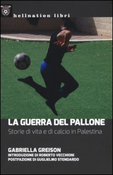 La guerra del pallone. Storie di vita e di calcio in Palestina - Gabriella Greison