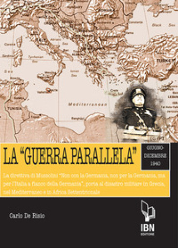 La «guerra parallela». Giugno-dicembre 1940. La direttiva di Mussolini «Non con la Germania, non per la Germania, ma per l'Italia a fianco della Germania», porta al disastro militare in Grecia, nel Mediterraneo e in Africa Settentrionale - Carlo De Risio