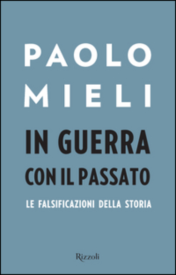 In guerra con il passato. Le falsificazioni della storia - Paolo Mieli