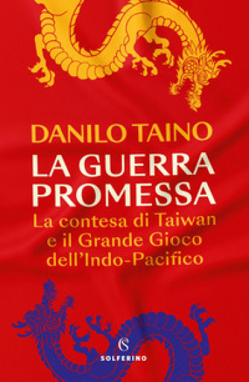 La guerra promessa. La contesa di Taiwan e il grande gioco dell'Indo-Pacifico - Danilo Taino