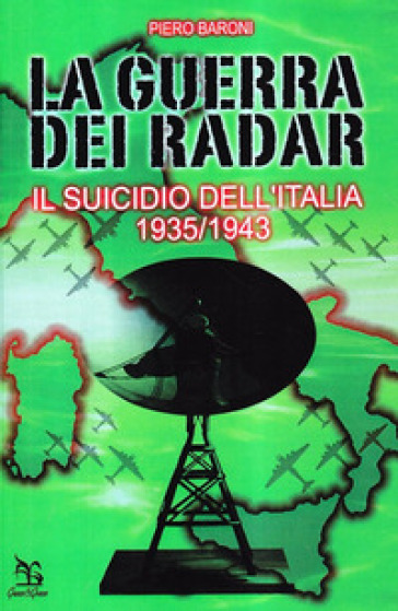 La guerra dei radar. Il suicidio dell'Italia (1935-1943) - Piero Baroni