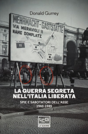 La guerra segreta nell'Italia liberata. Spie e sabotatori dell'Asse 1943-1945 - Donald Gurrey