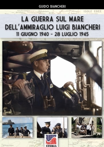 La guerra sul mare dell'Ammiraglio Luigi Biancheri (11 giugno 1940  28 luglio 1945) - Guido Biancheri