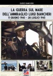 La guerra sul mare dell Ammiraglio Luigi Biancheri (11 giugno 1940  28 luglio 1945)