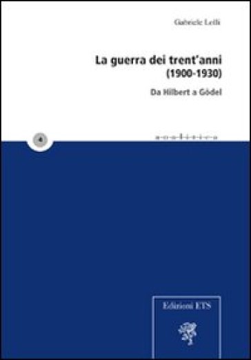 La guerra dei trent'anni (1900-1930). Da Hilbert a Gödel - Gabriele Lolli