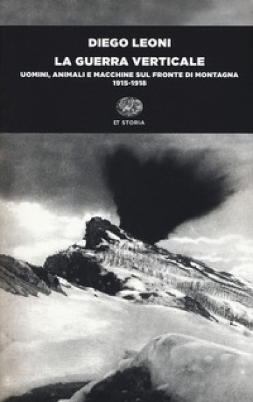 La guerra verticale. Uomini, animali e macchine sul fronte di montagna. (1915-1918) - Diego Leoni