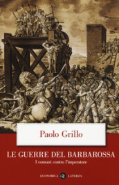 Le guerre del Barbarossa. I comuni contro l imperatore