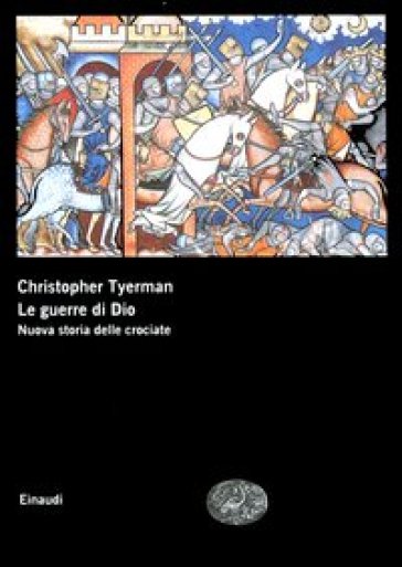 Le guerre di Dio. Nuova storia delle crociate - Christopher Tyerman