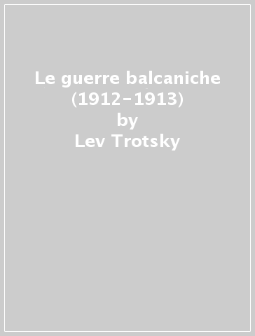 Le guerre balcaniche (1912-1913) - Lev Trotsky