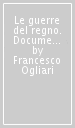 Le guerre del regno. Documenti e immagini del Regno d Italia in guerra (1862-1945)