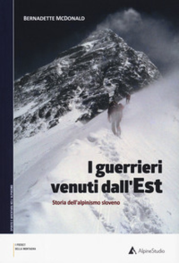 I guerrieri venuti dall'est. Storia dell'alpinismo sloveno - Bernadette McDonald