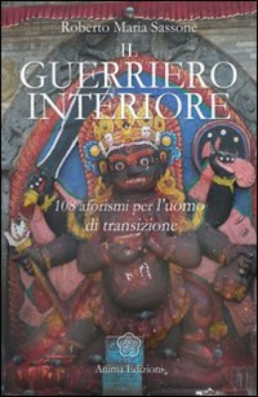 Il guerriero interiore. 108 aforismi per l'uomo di transizione - Sassone Roberto Maria