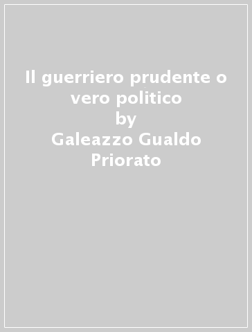 Il guerriero prudente o vero politico - Galeazzo Gualdo Priorato