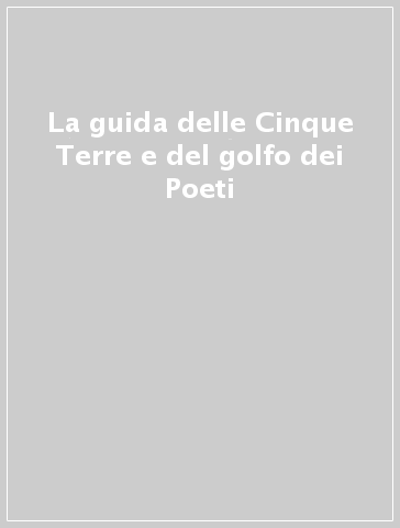 La guida delle Cinque Terre e del golfo dei Poeti