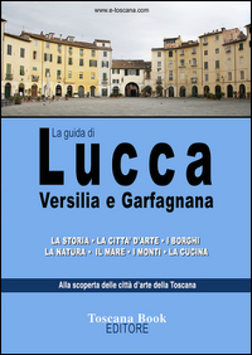 La guida di Lucca, Versilia e Garfagnana - Maurizio Bardi